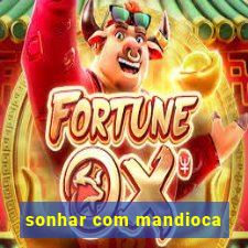 sonhar com mandioca